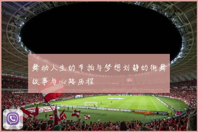 舞动人生的节拍与梦想刘静的街舞故事与心路历程