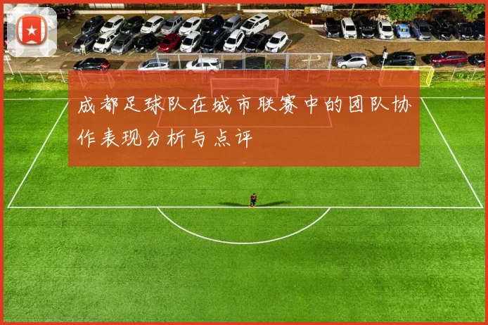 成都足球队在城市联赛中的团队协作表现分析与点评