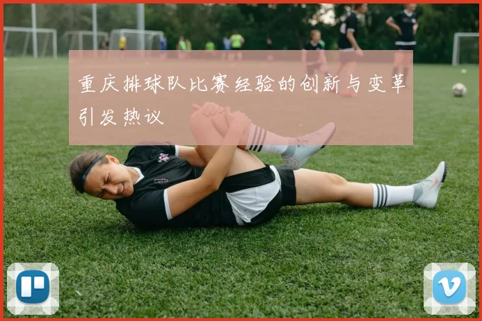 重庆排球队比赛经验的创新与变革引发热议