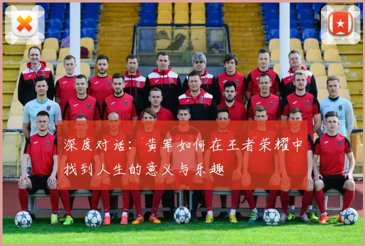 深度对话：黄军如何在王者荣耀中找到人生的意义与乐趣